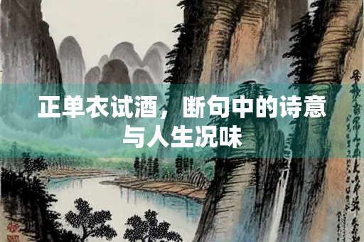 正单衣试酒，断句中的诗意与人生况味