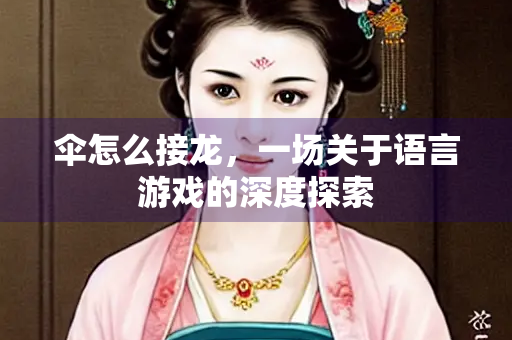伞怎么接龙，一场关于语言游戏的深度探索