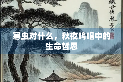 寒虫对什么，秋夜鸣唱中的生命哲思