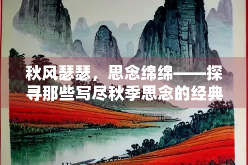 秋风瑟瑟，思念绵绵——探寻那些写尽秋季思念的经典诗句