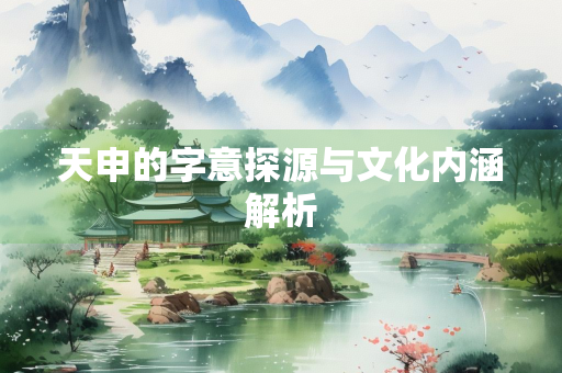 天申的字意探源与文化内涵解析