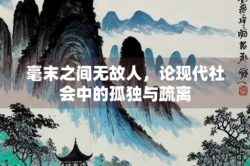毫末之间无故人，论现代社会中的孤独与疏离