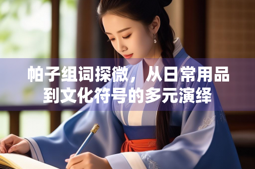 帕子组词探微，从日常用品到文化符号的多元演绎