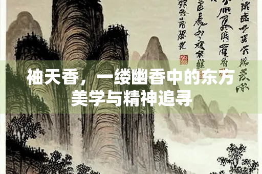 袖天香，一缕幽香中的东方美学与精神追寻