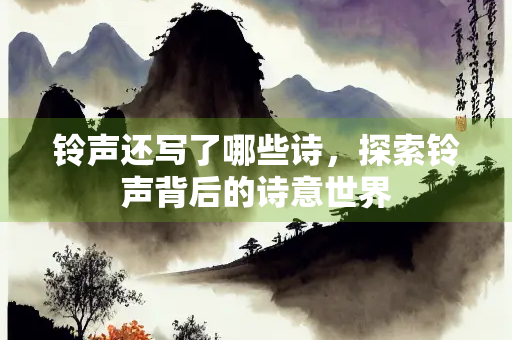 铃声还写了哪些诗，探索铃声背后的诗意世界