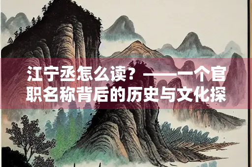 江宁丞怎么读？——一个官职名称背后的历史与文化探微