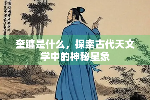 奎躔是什么，探索古代天文学中的神秘星象