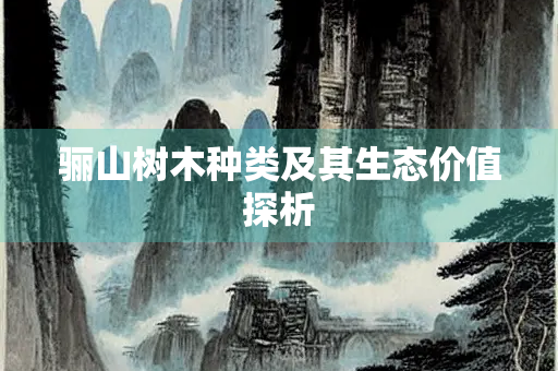 骊山树木种类及其生态价值探析