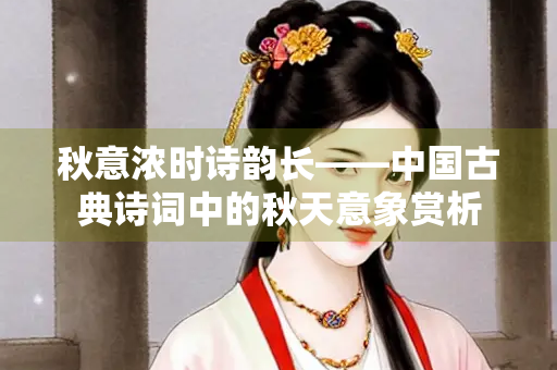 秋意浓时诗韵长——中国古典诗词中的秋天意象赏析
