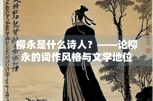 柳永是什么诗人？——论柳永的词作风格与文学地位