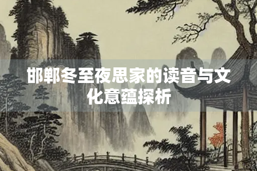 邯郸冬至夜思家的读音与文化意蕴探析
