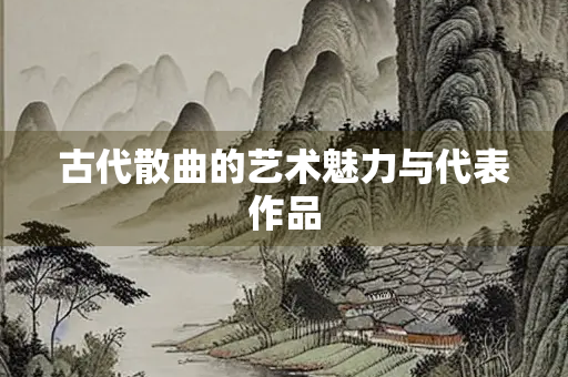 古代散曲的艺术魅力与代表作品
