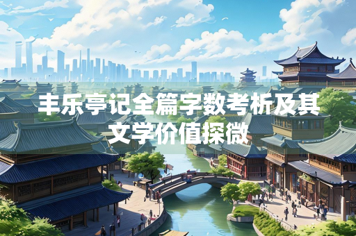丰乐亭记全篇字数考析及其文学价值探微
