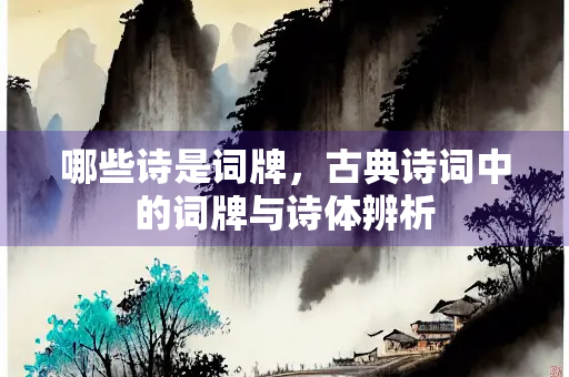 哪些诗是词牌，古典诗词中的词牌与诗体辨析
