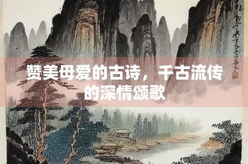 赞美母爱的古诗，千古流传的深情颂歌