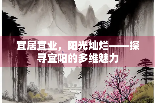 宜居宜业，阳光灿烂——探寻宜阳的多维魅力