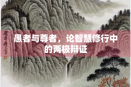 愚者与尊者，论智慧修行中的两极辩证
