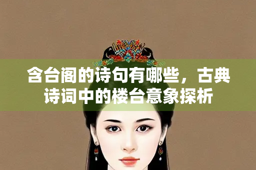 含台阁的诗句有哪些，古典诗词中的楼台意象探析