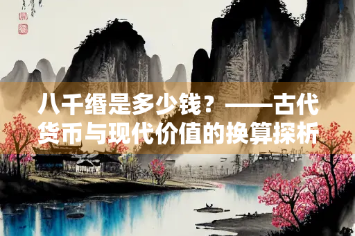 八千缗是多少钱？——古代货币与现代价值的换算探析