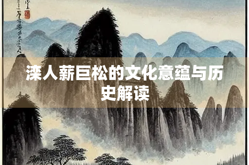 滦人薪巨松的文化意蕴与历史解读