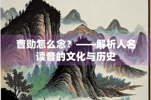 曹勋怎么念？——解析人名读音的文化与历史