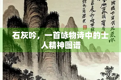 石灰吟，一首咏物诗中的士人精神图谱