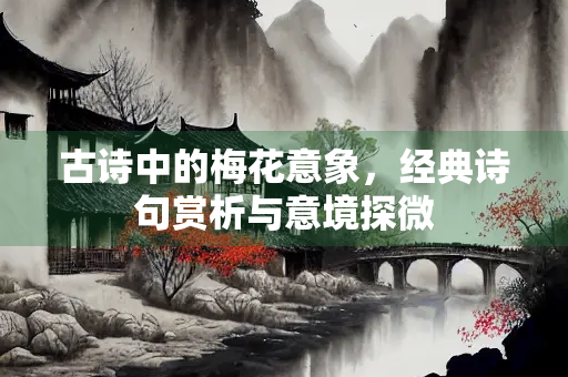 古诗中的梅花意象，经典诗句赏析与意境探微