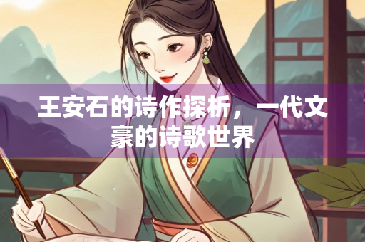 王安石的诗作探析，一代文豪的诗歌世界