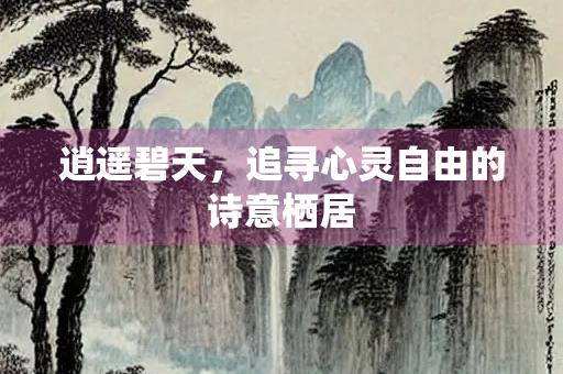 逍遥碧天，追寻心灵自由的诗意栖居