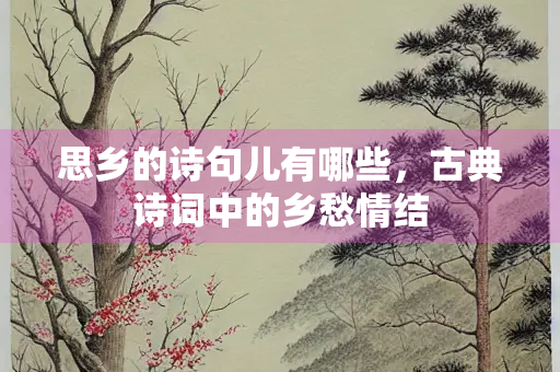 思乡的诗句儿有哪些，古典诗词中的乡愁情结