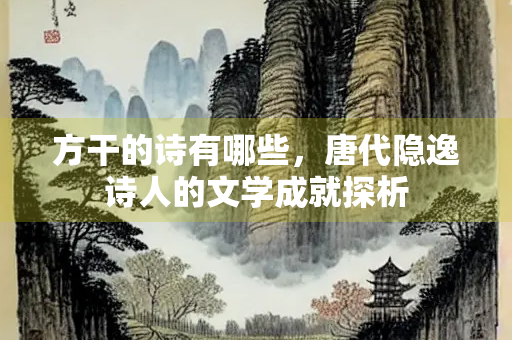 方干的诗有哪些，唐代隐逸诗人的文学成就探析