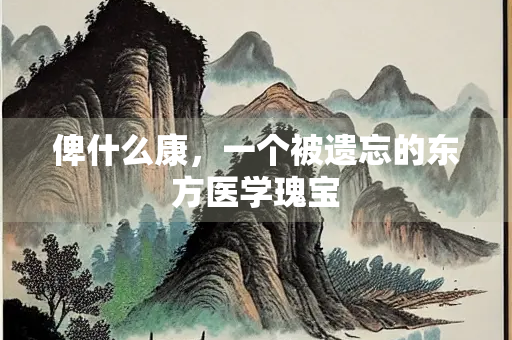 俾什么康，一个被遗忘的东方医学瑰宝