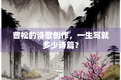 曹松的诗歌创作，一生写就多少诗篇？