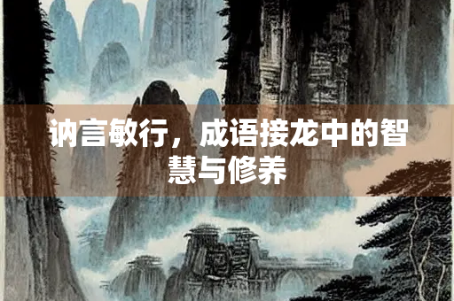 讷言敏行，成语接龙中的智慧与修养