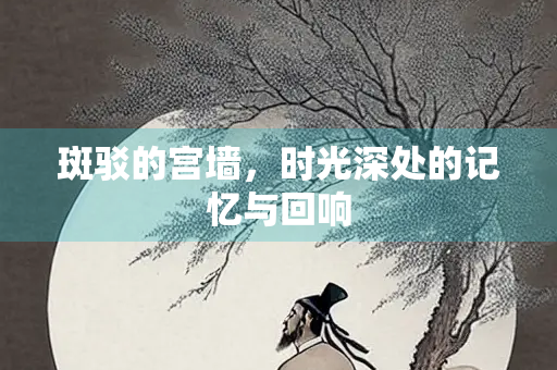 斑驳的宫墙，时光深处的记忆与回响