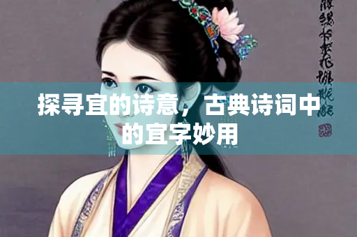 探寻宜的诗意，古典诗词中的宜字妙用