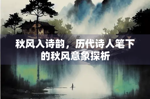秋风入诗韵，历代诗人笔下的秋风意象探析