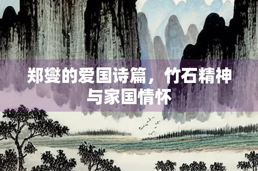 郑燮的爱国诗篇，竹石精神与家国情怀