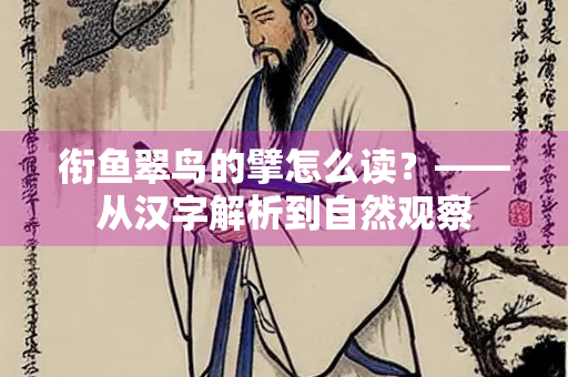 衔鱼翠鸟的擘怎么读？——从汉字解析到自然观察