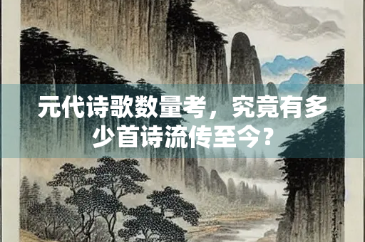元代诗歌数量考，究竟有多少首诗流传至今？
