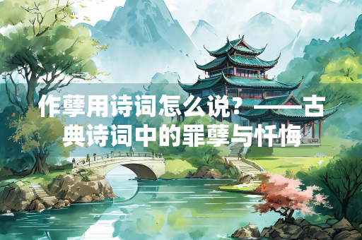 作孽用诗词怎么说？——古典诗词中的罪孽与忏悔