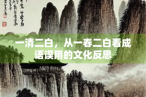 一清二白，从一春二白看成语误用的文化反思