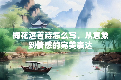 梅花这首诗怎么写，从意象到情感的完美表达