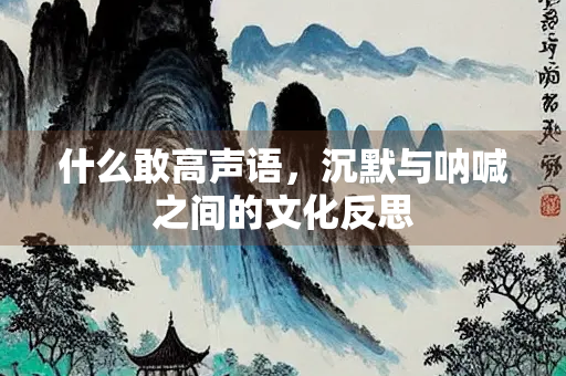 什么敢高声语，沉默与呐喊之间的文化反思