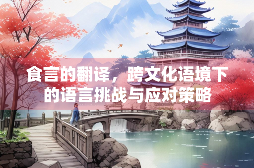 食言的翻译，跨文化语境下的语言挑战与应对策略