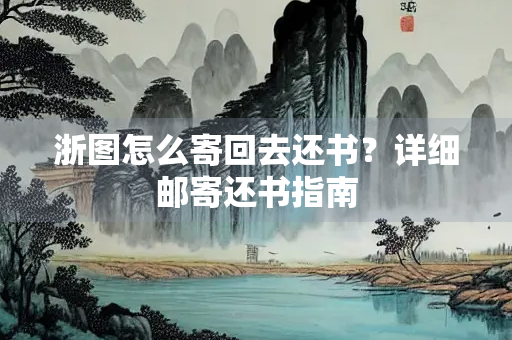 浙图怎么寄回去还书？详细邮寄还书指南