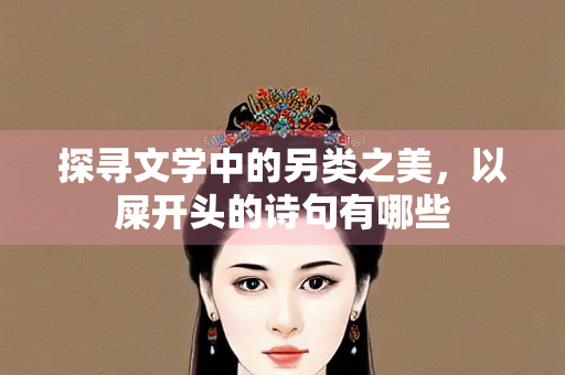 探寻文学中的另类之美，以屎开头的诗句有哪些