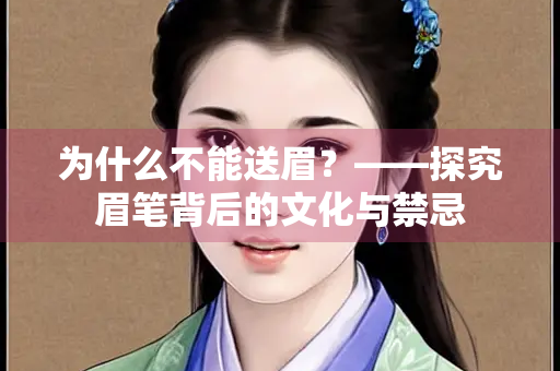 为什么不能送眉？——探究眉笔背后的文化与禁忌
