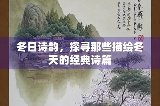 冬日诗韵，探寻那些描绘冬天的经典诗篇