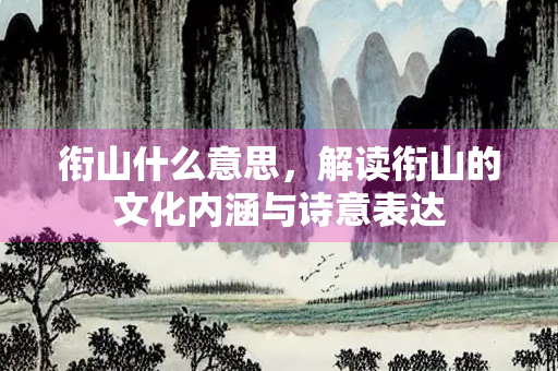 衔山什么意思，解读衔山的文化内涵与诗意表达